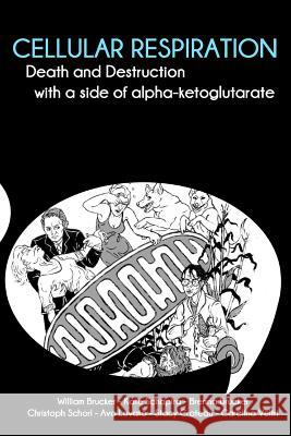 Cellular Respiration: Death and Destruction with a side of alpha-ketoglutarate Brucker, William 9780982818909