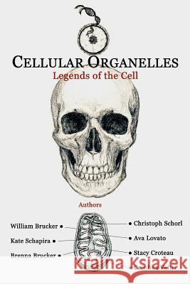 Cellular Organelles: Legends of the Cell William J. Brucker Kate Schapira Brenna Brucker 9780982818916 Brucker Books