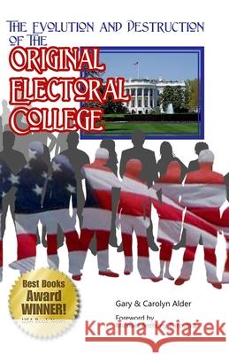 The Evolution and Destruction of the Original Electoral College: 3rd Edition Gary &. Carolyn Alder Michael a. Peroutka 9780982823729 Advance Freedom, LLC