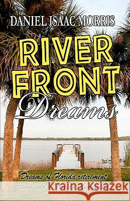 Riverfront Dreams: Retirement dreams, retirement nightmare Morris, Daniel Isaac 9780982825044 Vicoa.com