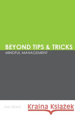 Beyond Tips & Tricks: Mindful Management Jae Ellard 9780982834473