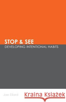 Stop & See: Developing Intentional Habits Jae Ellard 9780982834480