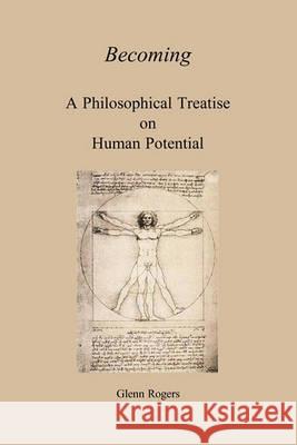 Becoming: A Philosophical Treatise On Human Potential Rogers, Glenn 9780982837108 Simpson & Brook, Publishers