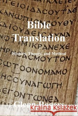 Bible Translation: History, Theory, and Method Glenn Rogers 9780982837115 Simpson & Brook, Publishers