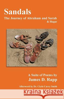 Sandals: The Journey of Abraham and Sarah and Hagar James D. Rapp 9780982850725 Rapp Productions