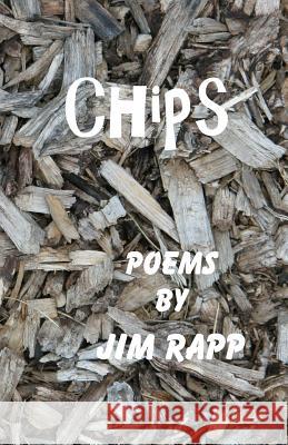 Chips: Poems by Jim Rapp James D. Rapp 9780982850794 Rapp Productions