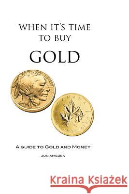 When It's Time To Buy Gold: A Guide to Gold and Money Amsden, Jon 9780982853320