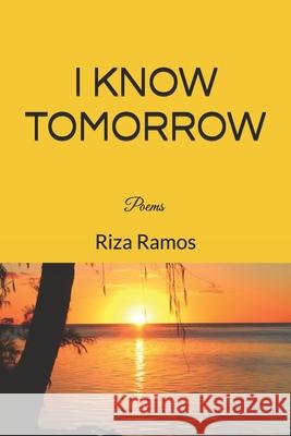 I know Tomorrow: poems Riza Ramos 9780982868447