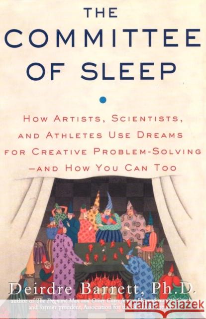The Committee of Sleep: How Artists, Scientists, and Athletes Use Their Dreams for Creative Problem Solving-And How You Can Too Barrett, Deirdre 9780982869505 Oneiroi Press