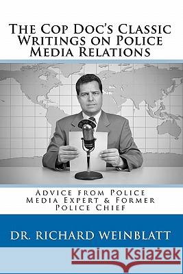 The Cop Doc's Classic Writings on Police Media Relations Dr Richard Weinblatt 9780982869710 Richard Weinblatt