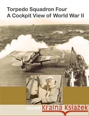 Torpedo Squadron Four - A Cockpit View of World War II Gerald W. Thomas David Thomas 9780982870907