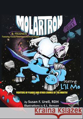 Molartron and Friends! Starring l'Il Mo: Featuring Flossie Floss'riguez & Bristle Beast! Fighters of Plaque and Other Crimes of the Mouth Benson, E. L. 9780982871911 Morris Davis Publishing Company
