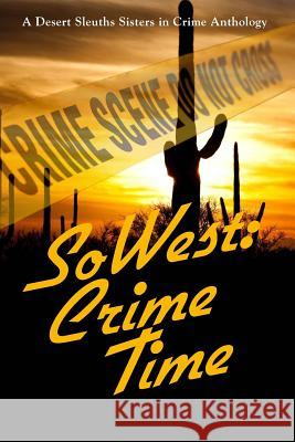 SoWest: Crime Time: Sisters in Crime Desert Sleuths Chapter Anthology McCann, Merle 9780982877432