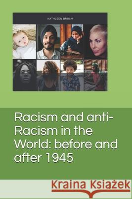 Racism and anti-Racism in the World: before and after 1945 Kathleen Brush 9780982882351