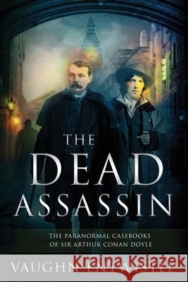 The Dead Assassin; The Paranormal Casebooks of Sir Arthur Conan Doyle Vaughn Entwistle 9780982883082 Masque Publishing LLC