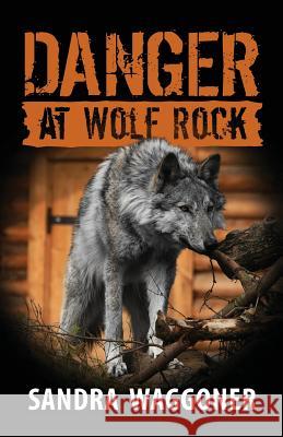 Danger at Wolf Rock Sandra Waggoner 9780982887585 Sable Creek Press