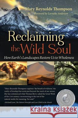 Reclaiming the Wild Soul: How Earth's Landscapes Restore Us to Wholeness Mary Thompson Sophie Brudenell-Bruce  9780982889404