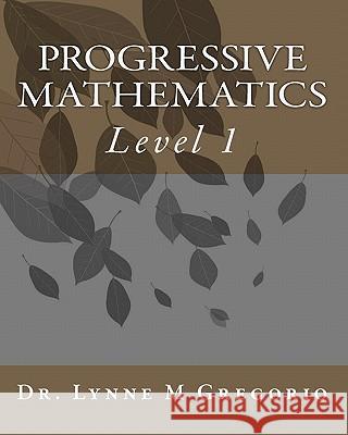 Progressive Mathematics: Level 1 Dr Lynne M. Gregorio 9780982890301 Progressive Learning Press