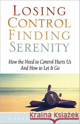 Losing Control, Finding Serenity Daniel A. Miller 9780982893005