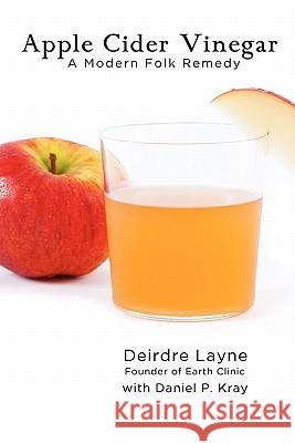 Apple Cider Vinegar: A Modern Folk Remedy Kray, Daniel P. 9780982896334 Body Axis, LLC