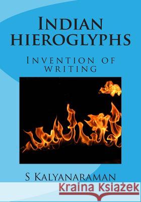 Indian Hieroglyphs: Invention of Writing S. Kalyanaraman 9780982897126