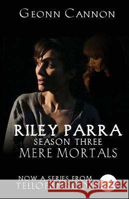 Riley Parra: Mere Mortals: Season Three Geonn Cannon 9780982898987 Supposed Crimes, LLC