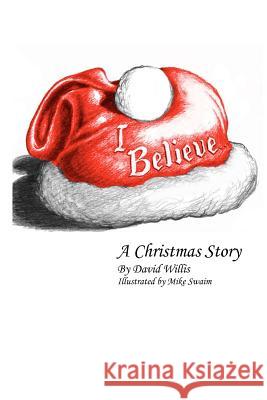 I Believe: A Christmas Story David Willis Mike Swaim 9780982900307 David Willis