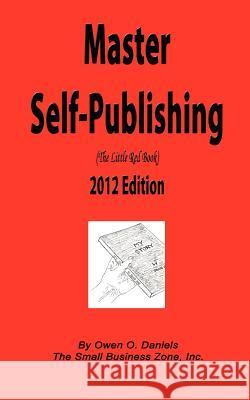 Master Self-Publishing 2012 Edition: The Little Red Book MR Owen O. Daniels MS Latasia D. Brown 9780982903674 Small Business Zone, Incorporated