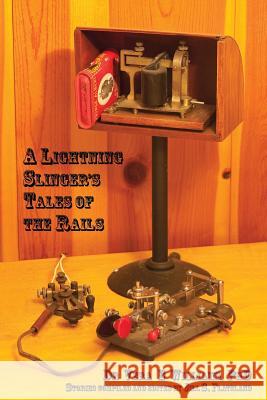 A Lightning Slinger's Tales of the Rails Dr Vera E. Williams Jill S. Flateland 9780982907740