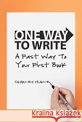 One Way to Write: A Fast Way To Your First Book Muhle, Charles 9780982908112