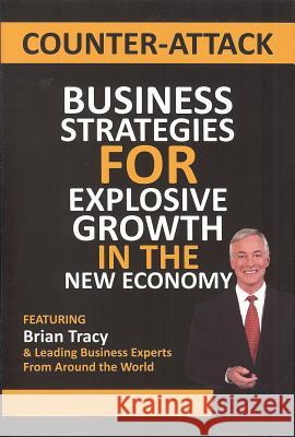 Counter-Attack: Business Strategies for Explosive Growth in the New Economy Brian Tracy 9780982908341 Celebrity Press