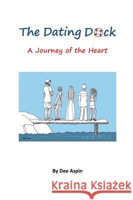 The Dating Dock: A Journey of the Heart Dee Aspin 9780982909331