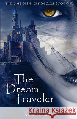 The Dream Traveler: The Cardonian Chronicles Book One Kathrine LaFleur 9780982909751