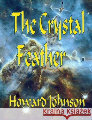 The Crystal Feather MR Howard Johnson 9780982911464 Senesis Word