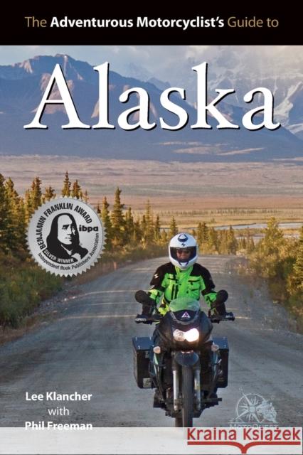 Adventurous Motorcyclist's Guide to Alaska Lee Klancher, Phil Freeman 9780982913123 Octane Press
