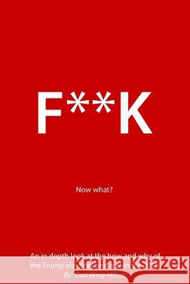 F**K. Now what? Hilton, Carl 9780982913642 Return on Investment Corp.