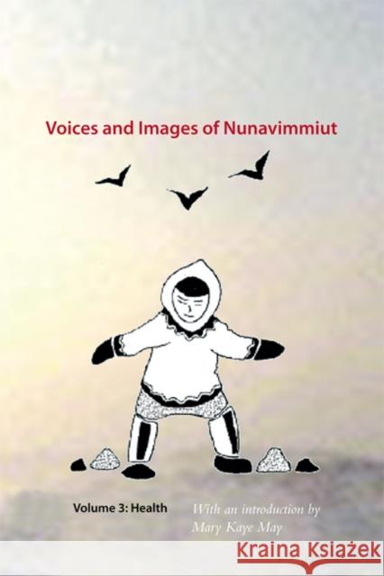 Voices and Images of Nunavimmiut, Volume 3: Health Marianne A. Stenbaek Minnie Grey 9780982915523 IPI Press