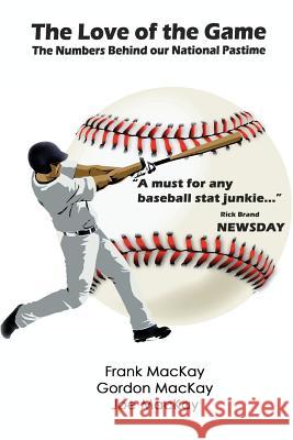 The Love of the Game: The Numbers Behind Our National Pastime MacKay, Frank 9780982915677