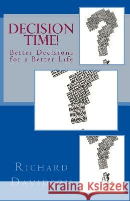 Decision Time!: Better Decisions for a Better Life Richard Davidson 9780982916070