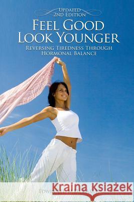 Feel Good Look Younger: Reversing Tiredness Through Hormonal Balance (Second Edition) Edwin Lee 9780982919347 Ihb Publishing LLC