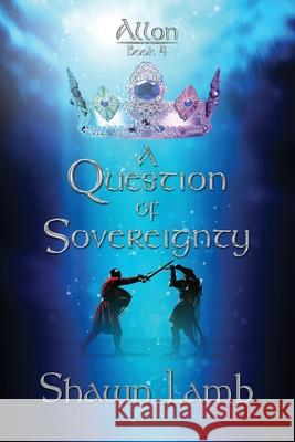 Allon Book 4 - A Question of Sovereignty Shawn Lamb 9780982920435