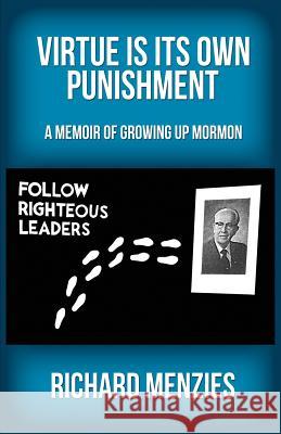 Virtue Is Its Own Punishment: A Memoir of Growing Up Mormon Menzies, Richard 9780982921937