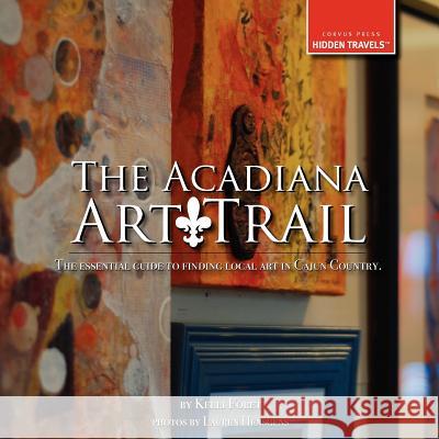 The Acadiana Art Trail Kelli Foret Lauren Hensgens 9780982923955 Corvus Press