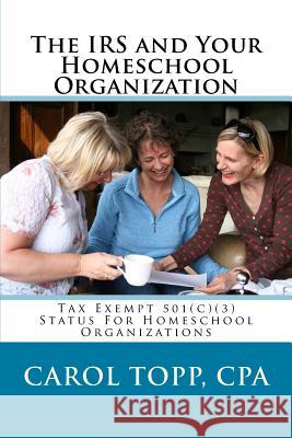 The IRS and Your Homeschool Organization Carol Top 9780982924549 Ambassador Publishing