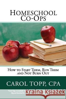 Homeschool Co-ops: How to Start Them, Run Them and Not Burn Out Topp Cpa, Carol 9780982924587 Ambassador Publishing