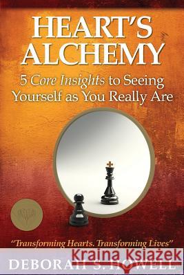 Heart's Alchemy: 5 core insights to seeing yourself as you really are Howell, Deborah S. 9780982928479