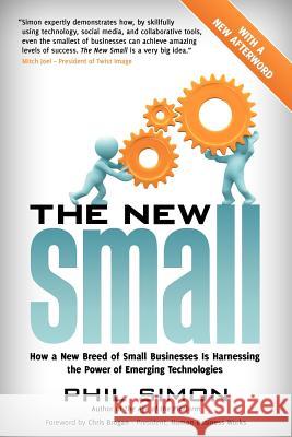 The New Small: How a New Breed of Small Businesses Is Harnessing the Power of Emerging Technologies Simon, Phil 9780982930236 Motion Publishing