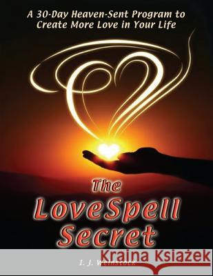 The LoveSpell Secret: A 30-Day Heaven-Sent Program To Create More Love in Your Life Weinstock, I. J. 9780982932247 Dreamaster