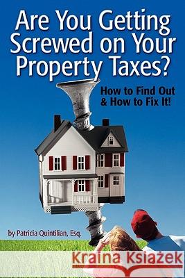 Are You Getting Screwed On Your Property Taxes?: How To Find Out and How To Fix It! Quintilian Esq, Patricia 9780982933404