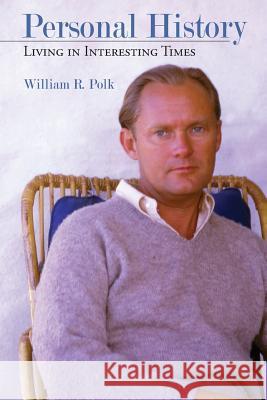 Personal History: Living in Interesting Times William R. Polk 9780982934012 William Roe Polk